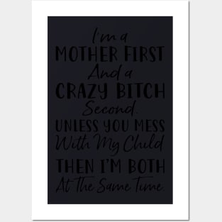 Im A Mother First And A Crazy Bitch Second Unless You Mess With My Child Then Im Both At The Same Time Mother Posters and Art